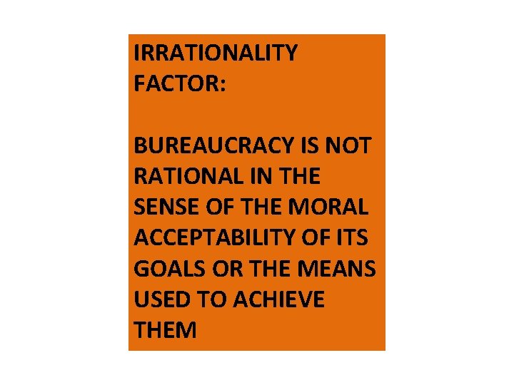 IRRATIONALITY FACTOR: BUREAUCRACY IS NOT RATIONAL IN THE SENSE OF THE MORAL ACCEPTABILITY OF