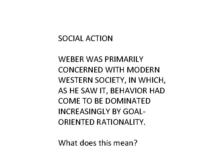 SOCIAL ACTION WEBER WAS PRIMARILY CONCERNED WITH MODERN WESTERN SOCIETY, IN WHICH, AS HE
