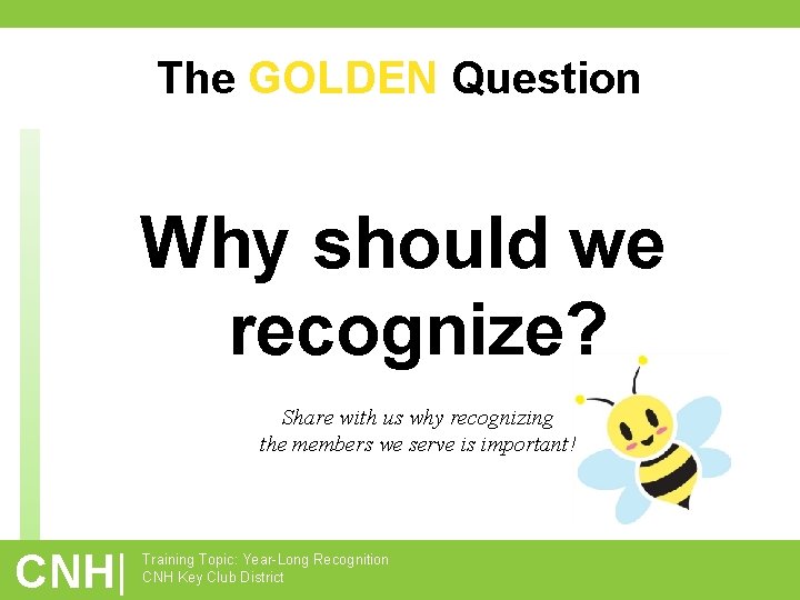 The GOLDEN Question Why should we recognize? Share with us why recognizing the members