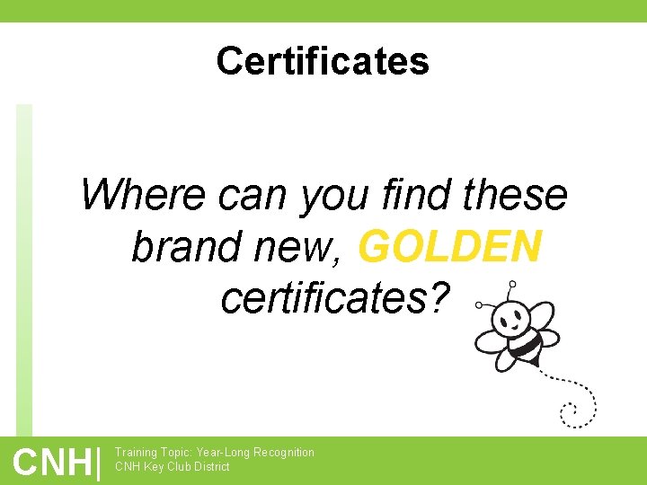 Certificates Where can you find these brand new, GOLDEN certificates? CNH| Training Topic: Year-Long