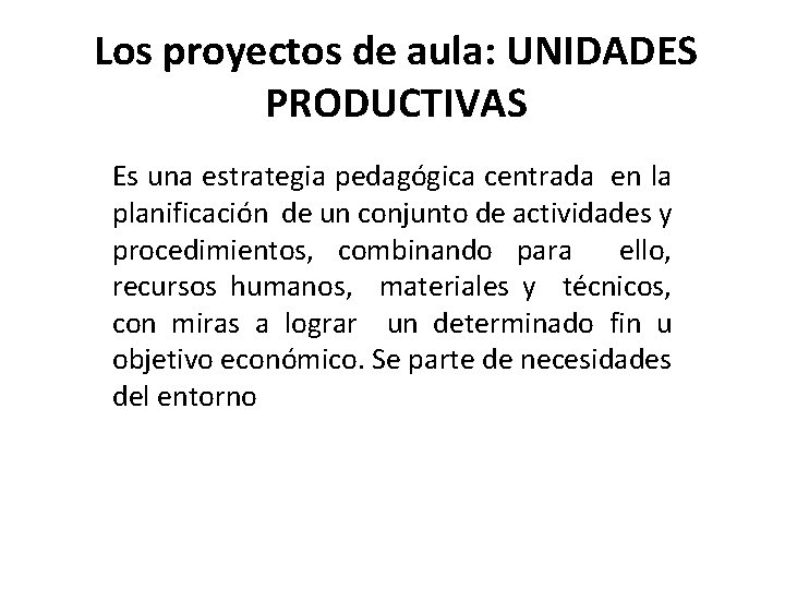 Los proyectos de aula: UNIDADES PRODUCTIVAS Es una estrategia pedagógica centrada en la planificación Los proyectos de aula: UNIDADES PRODUCTIVAS Es una estrategia pedagógica centrada en la planificación