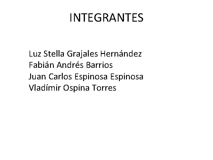 INTEGRANTES Luz Stella Grajales Hernández Fabián Andrés Barrios Juan Carlos Espinosa Vladímir Ospina Torres INTEGRANTES Luz Stella Grajales Hernández Fabián Andrés Barrios Juan Carlos Espinosa Vladímir Ospina Torres