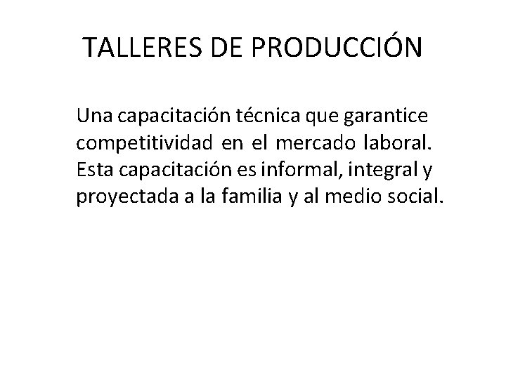 TALLERES DE PRODUCCIÓN Una capacitación técnica que garantice competitividad en el mercado laboral. Esta TALLERES DE PRODUCCIÓN Una capacitación técnica que garantice competitividad en el mercado laboral. Esta
