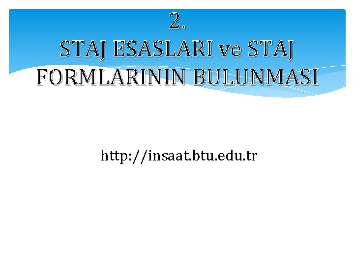 2. STAJ ESASLARI ve STAJ FORMLARININ BULUNMASI http: //insaat. btu. edu. tr 