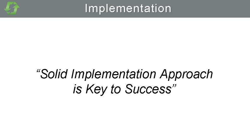 Implementation “Solid Implementation Approach is Key to Success” 