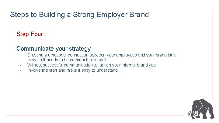 Steps to Building a Strong Employer Brand Step Four: Communicate your strategy - Creating
