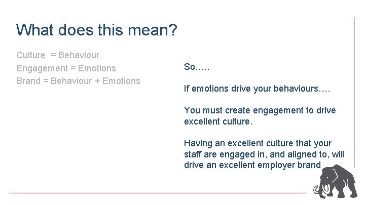 What does this mean? Culture = Behaviour Engagement = Emotions Brand = Behaviour +