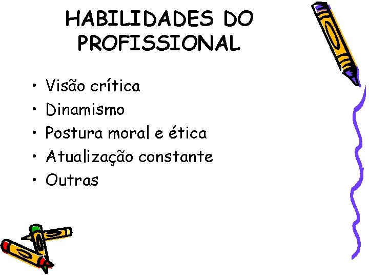 HABILIDADES DO PROFISSIONAL • • • Visão crítica Dinamismo Postura moral e ética Atualização