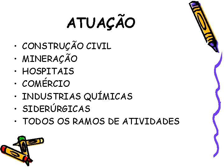 ATUAÇÃO • • CONSTRUÇÃO CIVIL MINERAÇÃO HOSPITAIS COMÉRCIO INDUSTRIAS QUÍMICAS SIDERÚRGICAS TODOS OS RAMOS