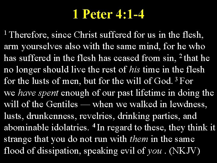1 Peter 4: 1 -4 1 Therefore, since Christ suffered for us in the