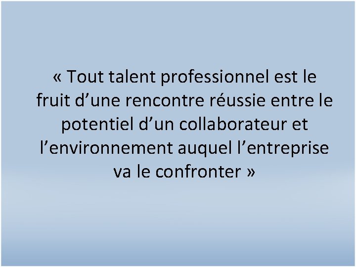  « Tout talent professionnel est le fruit d’une rencontre réussie entre le potentiel