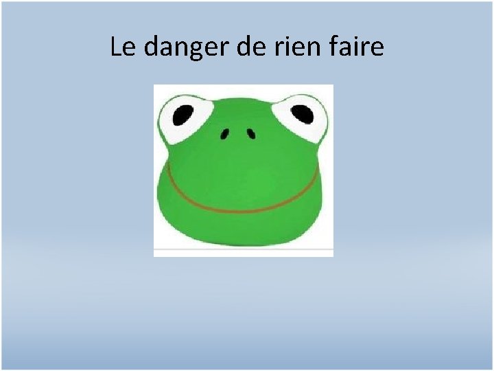 Le danger de rien faire 