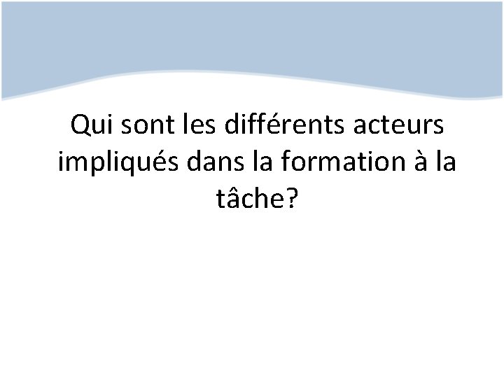 Qui sont les différents acteurs impliqués dans la formation à la tâche? 