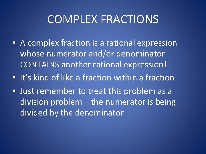 COMPLEX FRACTIONS • A complex fraction is a rational expression whose numerator and/or denominator