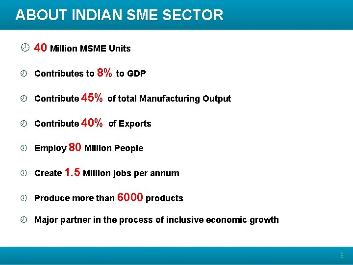 ABOUT INDIAN SME SECTOR ¾ 40 Million MSME Units ¾ Contributes to 8% to