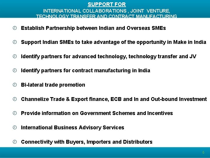 SUPPORT FOR INTERNATIONAL COLLABORATIONS , JOINT VENTURE, TECHNOLOGY TRANSFER AND CONTRACT MANUFACTURING ¾ Establish