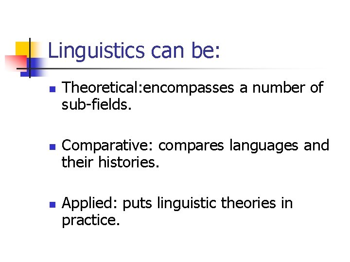 Linguistics can be: n n n Theoretical: encompasses a number of sub-fields. Comparative: compares