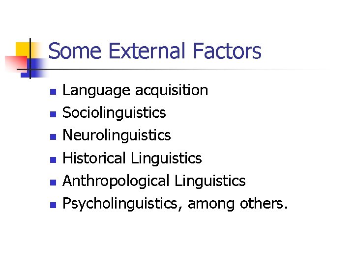 Some External Factors n n n Language acquisition Sociolinguistics Neurolinguistics Historical Linguistics Anthropological Linguistics