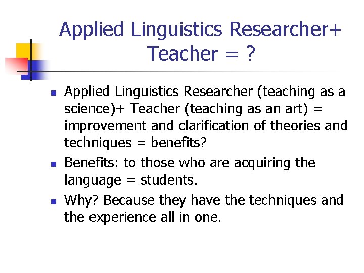 Applied Linguistics Researcher+ Teacher = ? n n n Applied Linguistics Researcher (teaching as