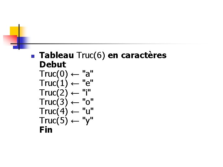 n Tableau Truc(6) en caractères Debut Truc(0) ← "a" Truc(1) ← "e" Truc(2) ←