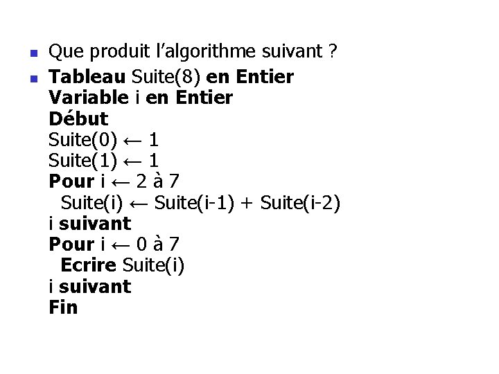 n n Que produit l’algorithme suivant ? Tableau Suite(8) en Entier Variable i en n n Que produit l’algorithme suivant ? Tableau Suite(8) en Entier Variable i en