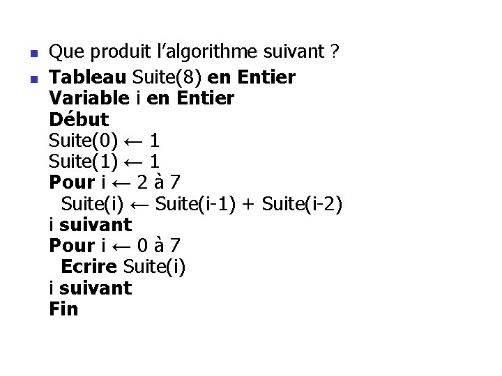 n n Que produit l’algorithme suivant ? Tableau Suite(8) en Entier Variable i en