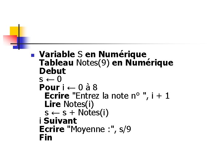 n Variable S en Numérique Tableau Notes(9) en Numérique Debut s ← 0 Pour