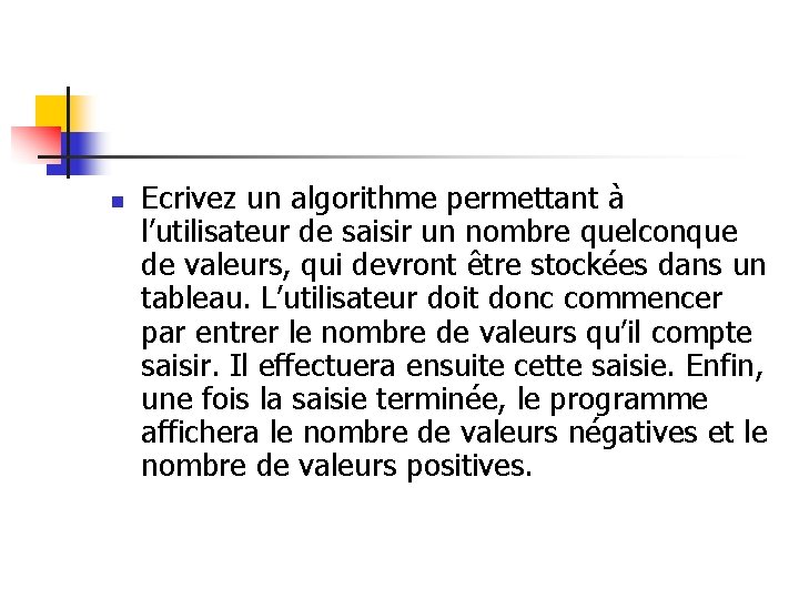 n Ecrivez un algorithme permettant à l’utilisateur de saisir un nombre quelconque de valeurs, n Ecrivez un algorithme permettant à l’utilisateur de saisir un nombre quelconque de valeurs,