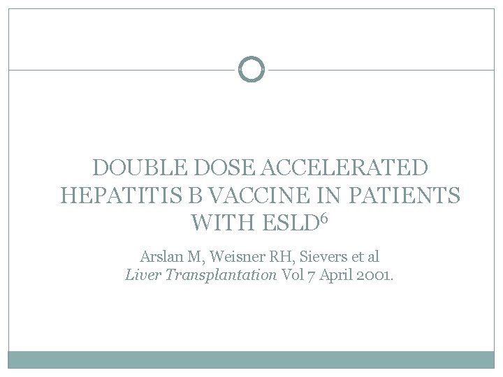 DOUBLE DOSE ACCELERATED HEPATITIS B VACCINE IN PATIENTS WITH ESLD 6 Arslan M, Weisner