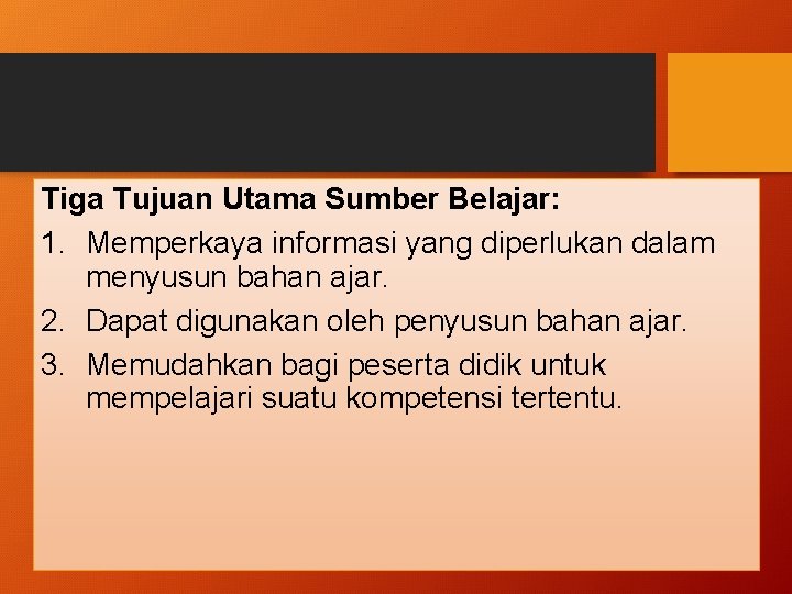 Tiga Tujuan Utama Sumber Belajar: 1. Memperkaya informasi yang diperlukan dalam menyusun bahan ajar.