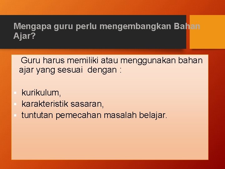 Mengapa guru perlu mengembangkan Bahan Ajar? Guru harus memiliki atau menggunakan bahan ajar yang