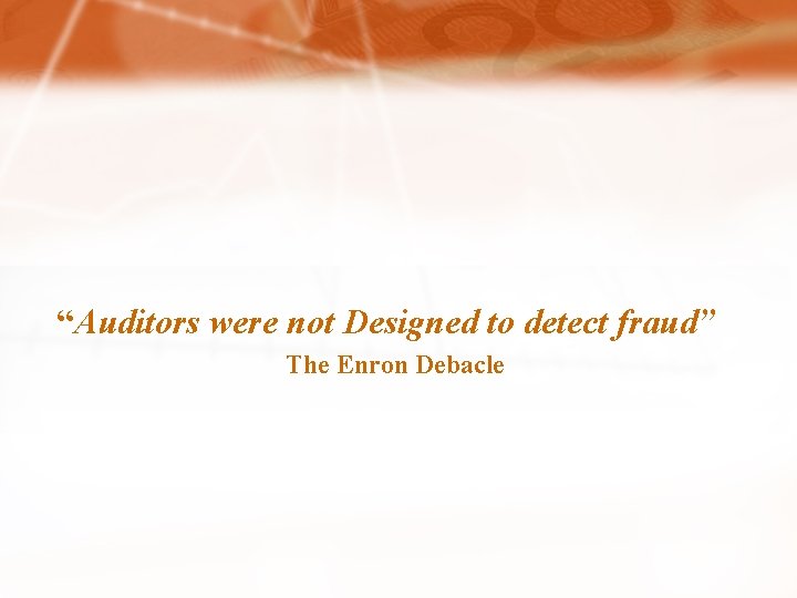 “Auditors were not Designed to detect fraud” The Enron Debacle 
