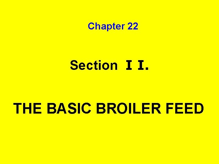 Chapter 22 Section I I. THE BASIC BROILER FEED 