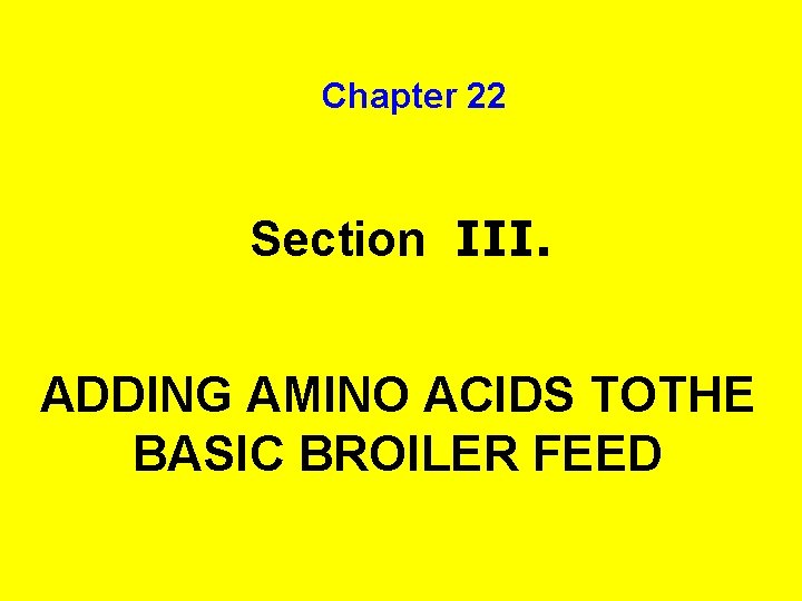 Chapter 22 Section III. ADDING AMINO ACIDS TOTHE BASIC BROILER FEED 