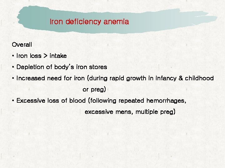 Iron deficiency anemia Overall • Iron loss > intake • Depletion of body’s iron