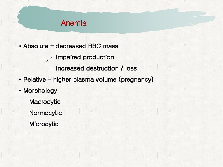 Anemia • Absolute – decreased RBC mass impaired production increased destruction / loss •