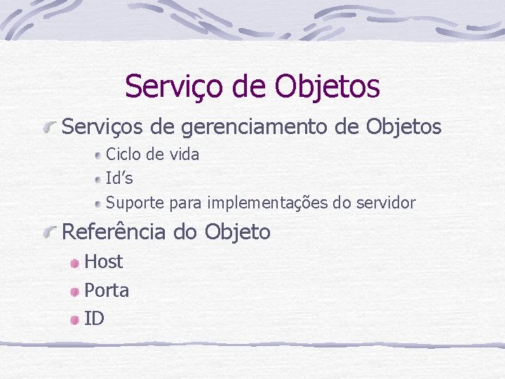 Serviço de Objetos Serviços de gerenciamento de Objetos Ciclo de vida Id’s Suporte para