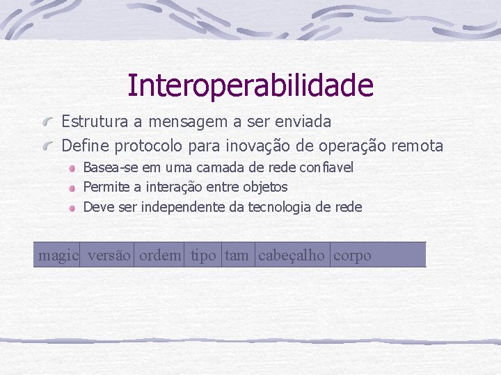 Interoperabilidade Estrutura a mensagem a ser enviada Define protocolo para inovação de operação remota