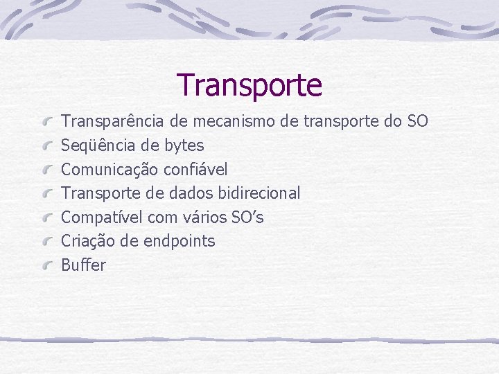 Transporte Transparência de mecanismo de transporte do SO Seqüência de bytes Comunicação confiável Transporte