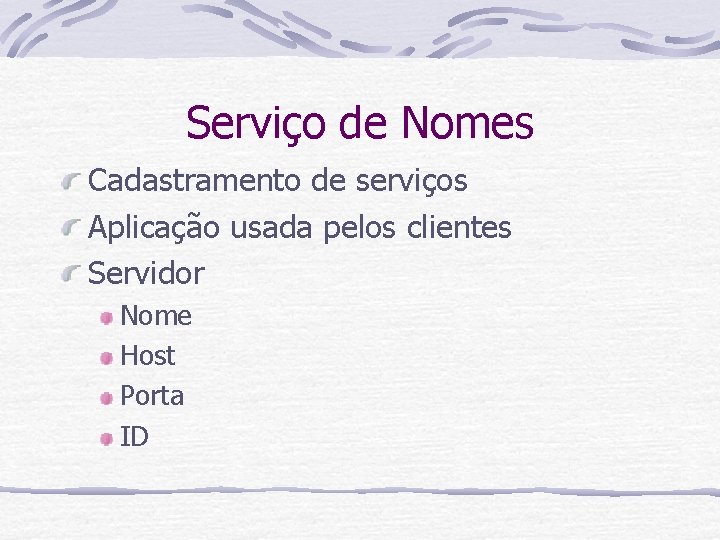 Serviço de Nomes Cadastramento de serviços Aplicação usada pelos clientes Servidor Nome Host Porta