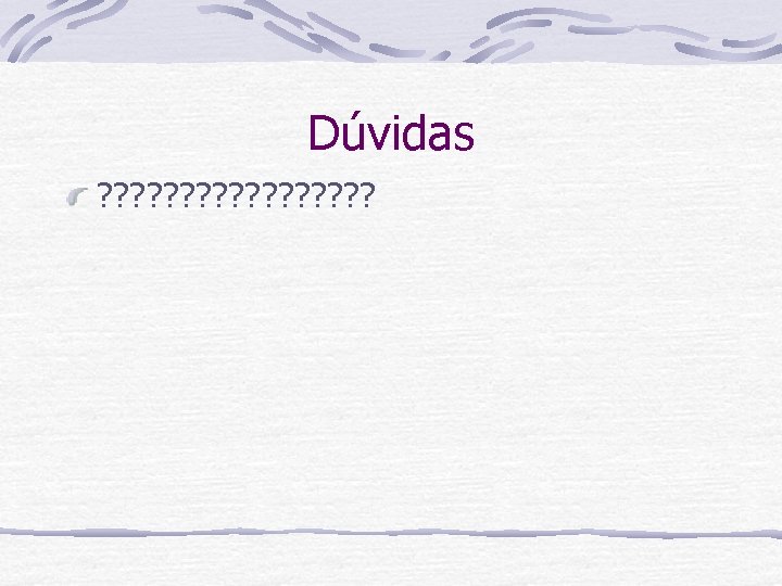 Dúvidas ? ? ? ? ? 