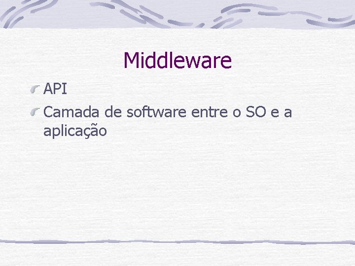 Middleware API Camada de software entre o SO e a aplicação 