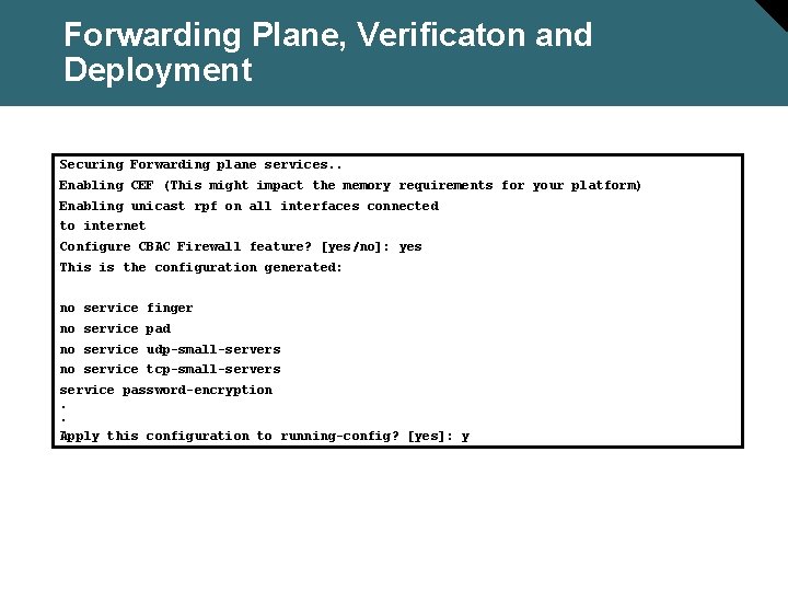 Forwarding Plane, Verificaton and Deployment Securing Forwarding plane services. . Enabling CEF (This might