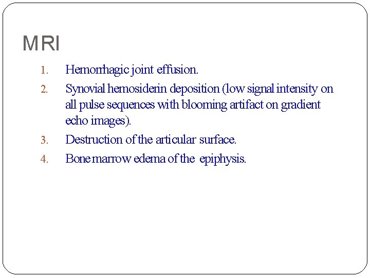 MRI 1. 2. 3. 4. Hemorrhagic joint effusion. Synovial hemosiderin deposition (low signal intensity