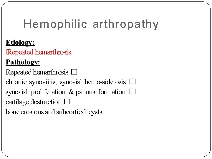 Hemophilic arthropathy Etiology: � Repeated hemarthrosis. Pathology: Repeated hemarthrosis � chronic synoviitis, synovial hemo-siderosis