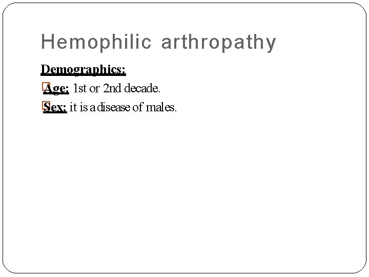 Hemophilic arthropathy Demographics: � Age: 1 st or 2 nd decade. � Sex: it