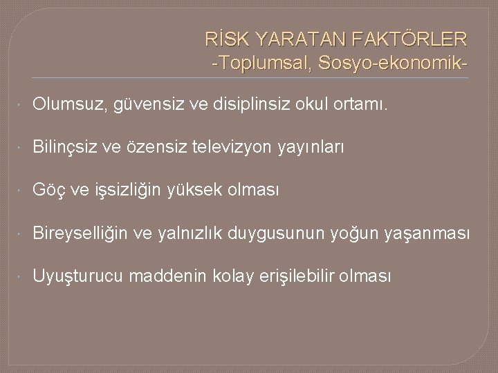 RİSK YARATAN FAKTÖRLER -Toplumsal, Sosyo-ekonomik Olumsuz, güvensiz ve disiplinsiz okul ortamı. Bilinçsiz ve özensiz