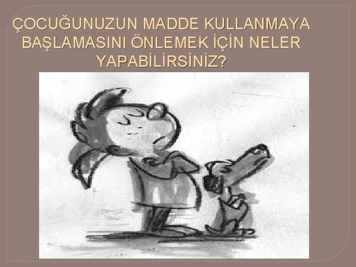 ÇOCUĞUNUZUN MADDE KULLANMAYA BAŞLAMASINI ÖNLEMEK İÇİN NELER YAPABİLİRSİNİZ? 