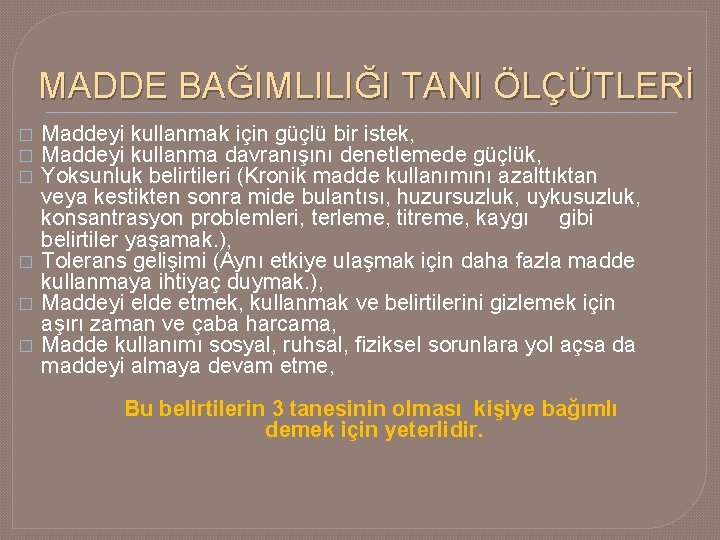 MADDE BAĞIMLILIĞI TANI ÖLÇÜTLERİ � � � Maddeyi kullanmak için güçlü bir istek, Maddeyi