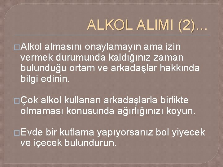 ALKOL ALIMI (2)… �Alkol almasını onaylamayın ama izin vermek durumunda kaldığınız zaman bulunduğu ortam